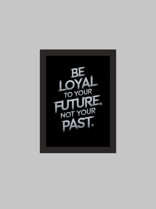 "Be Loyal to Your Future, Not Your Past" Motivational Poster