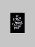 "Be Loyal to Your Future, Not Your Past" Motivational Poster