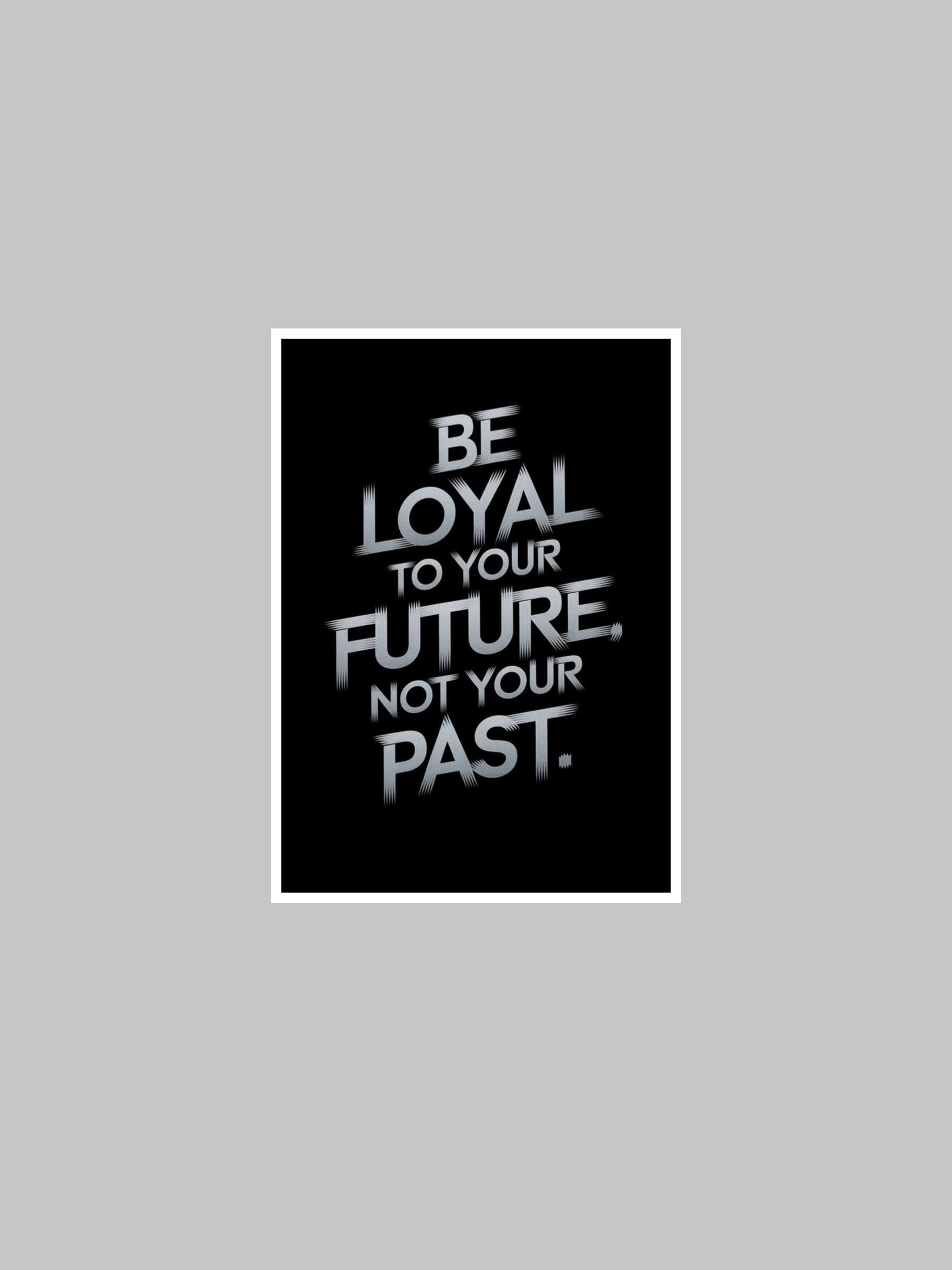 "Be Loyal to Your Future, Not Your Past" Motivational Poster